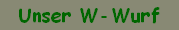 Unser W-Wurf